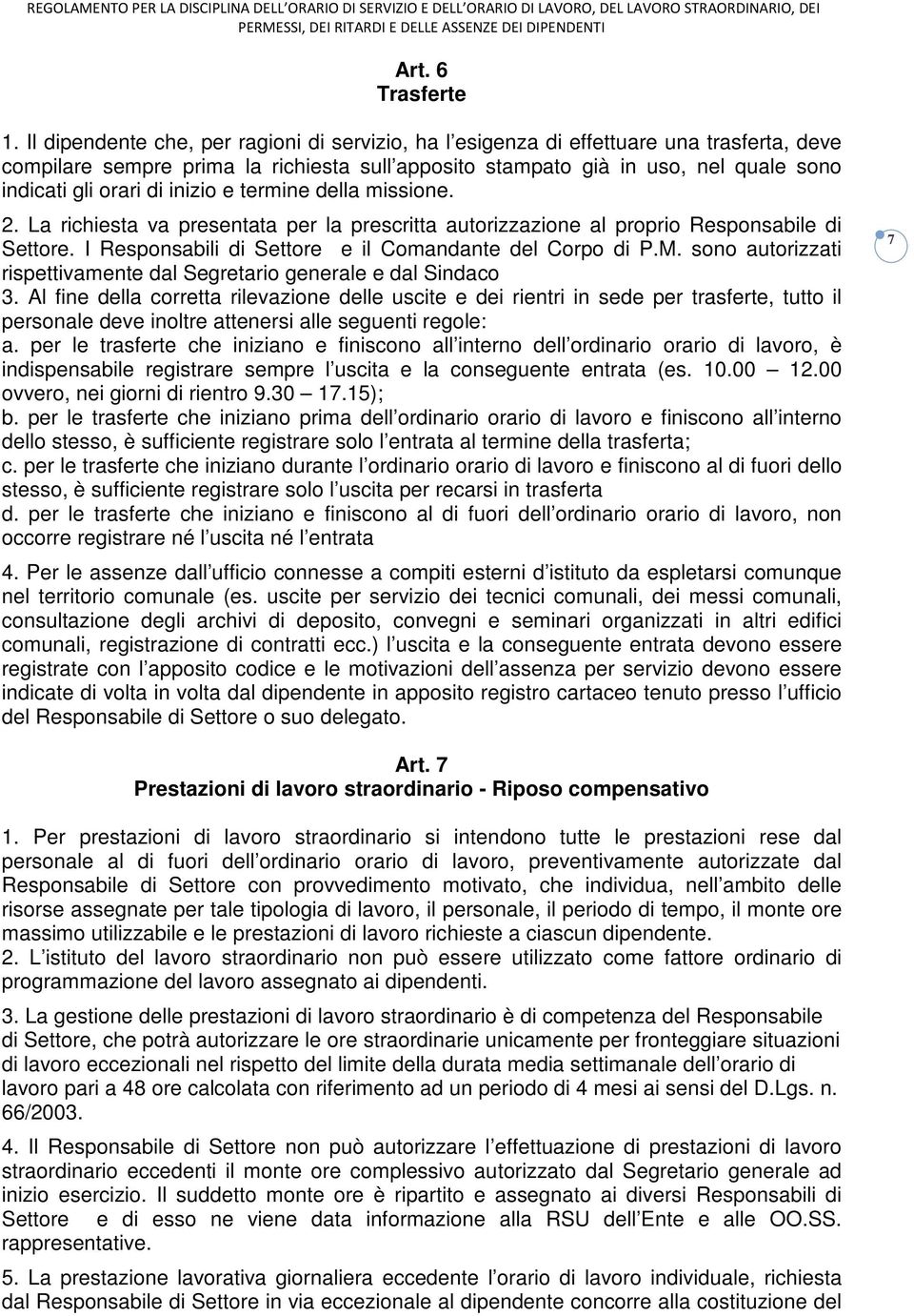 inizio e termine della missione. 2. La richiesta va presentata per la prescritta autorizzazione al proprio Responsabile di Settore. I Responsabili di Settore e il Comandante del Corpo di P.M.