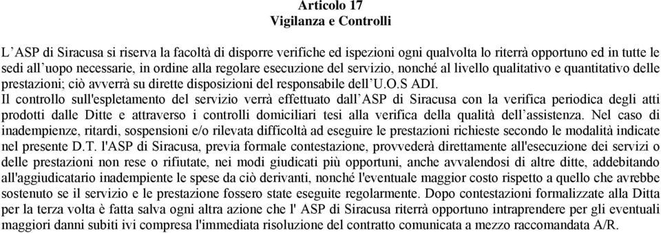 Il controllo sull'espletamento del servizio verrà effettuato dall ASP di Siracusa con la verifica periodica degli atti prodotti dalle Ditte e attraverso i controlli domiciliari tesi alla verifica