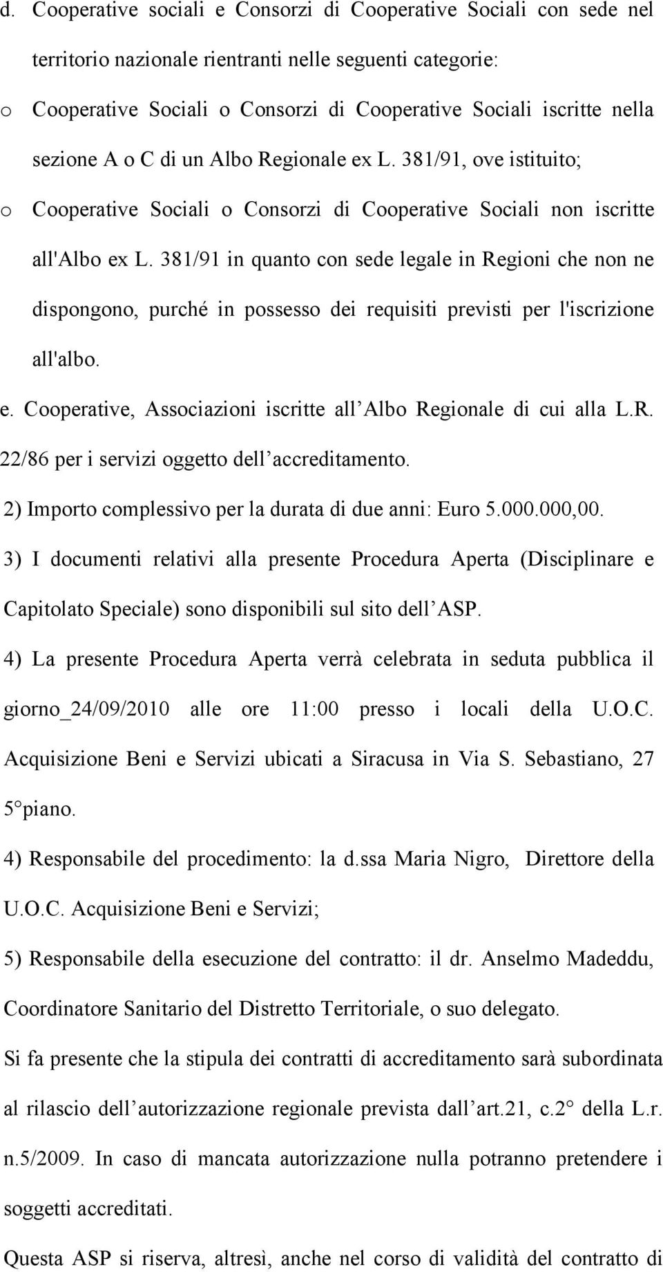 381/91 in quanto con sede legale in Regioni che non ne dispongono, purché in possesso dei requisiti previsti per l'iscrizione all'albo. e.