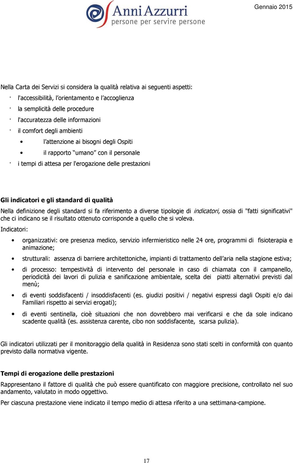 degli standard si fa riferimento a diverse tipologie di indicatori, ossia di "fatti significativi" che ci indicano se il risultato ottenuto corrisponde a quello che si voleva.