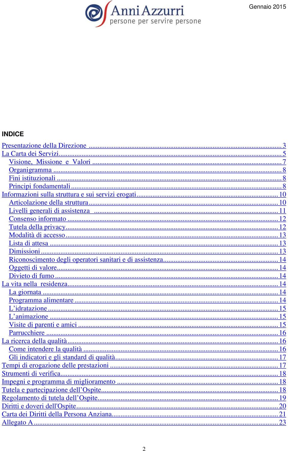 .. 12 Modalità di accesso... 13 Lista di attesa... 13 Dimissioni... 13 Riconoscimento degli operatori sanitari e di assistenza... 14 Oggetti di valore... 14 Divieto di fumo.