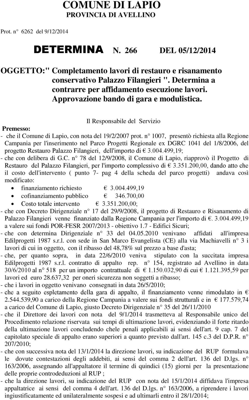 n 1007, presentò richiesta alla Regione Campania per l'inserimento nel Parco Progetti Regionale ex DGRC 1041 del 1/8/2006, del progetto Restauro Palazzo Filangieri, dell'importo di 3.004.
