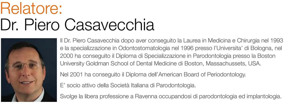 Universita di Bologna, nel 2000 ha conseguito il Diploma di Specializzazione in Parodontologia presso la Boston University Goldman School of