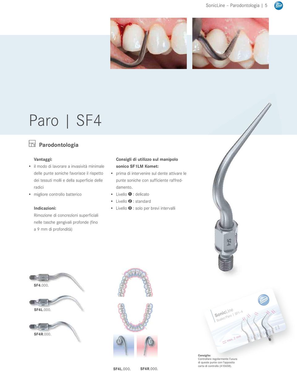 Komet: prima di intervenire sul dente attivare le punte soniche con sufficiente raffreddamento. Livello 1 : delicato Livello 2 : standard Livello 3 : solo per brevi intervalli SF4.000.