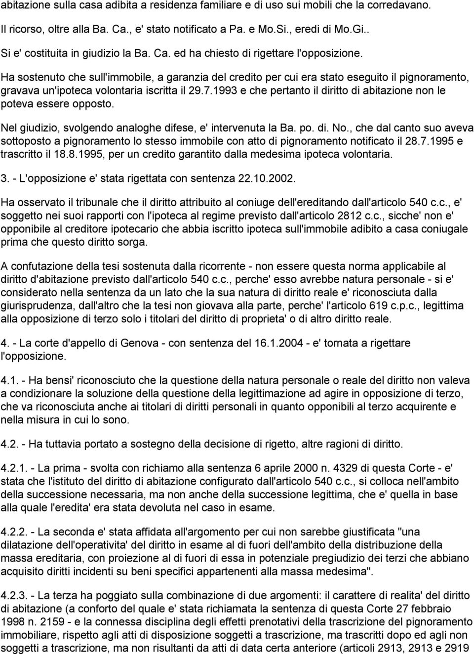 Ha sostenuto che sull'immobile, a garanzia del credito per cui era stato eseguito il pignoramento, gravava un'ipoteca volontaria iscritta il 29.7.