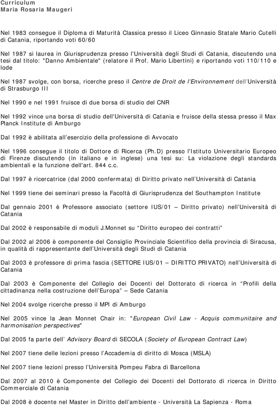 Mario Libertini) e riportando voti 110/110 e lode Nel 1987 svolge, con borsa, ricerche preso il Centre de Droit de l Environnement dell Università di Strasburgo III Nel 1990 e nel 1991 fruisce di due