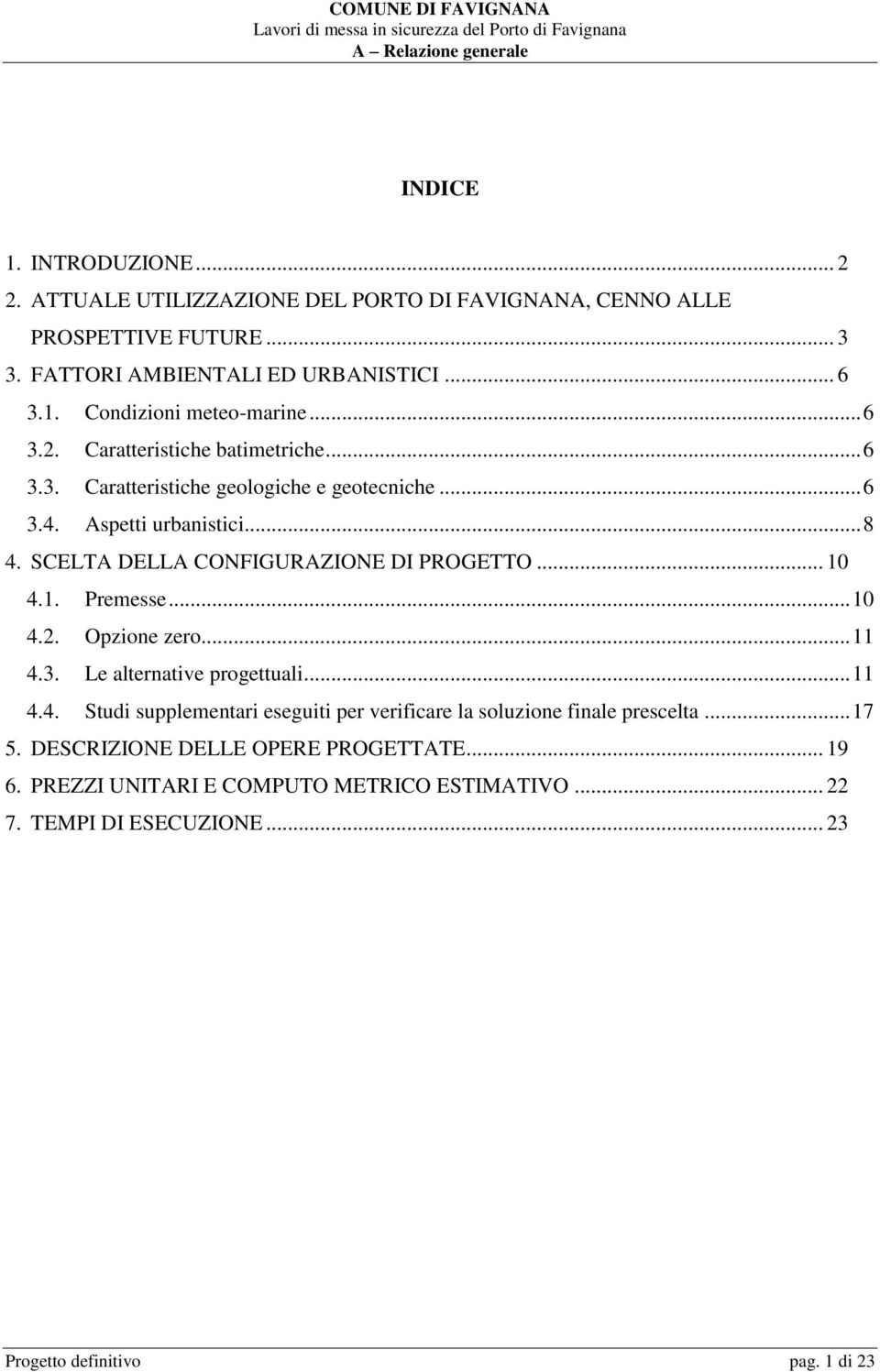 .. 10 4.1. Premesse... 10 4.2. Opzione zero... 11 4.3. Le alternative progettuali... 11 4.4. Studi supplementari eseguiti per verificare la soluzione finale prescelta.