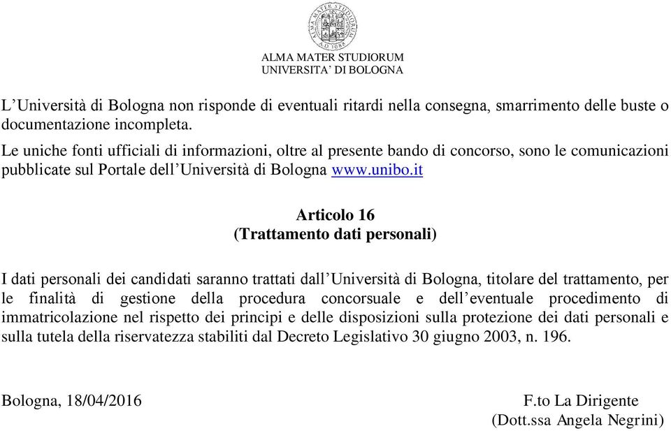 it Articolo 16 (Trattamento dati personali) I dati personali dei candidati saranno trattati dall Università di Bologna, titolare del trattamento, per le finalità di gestione della procedura