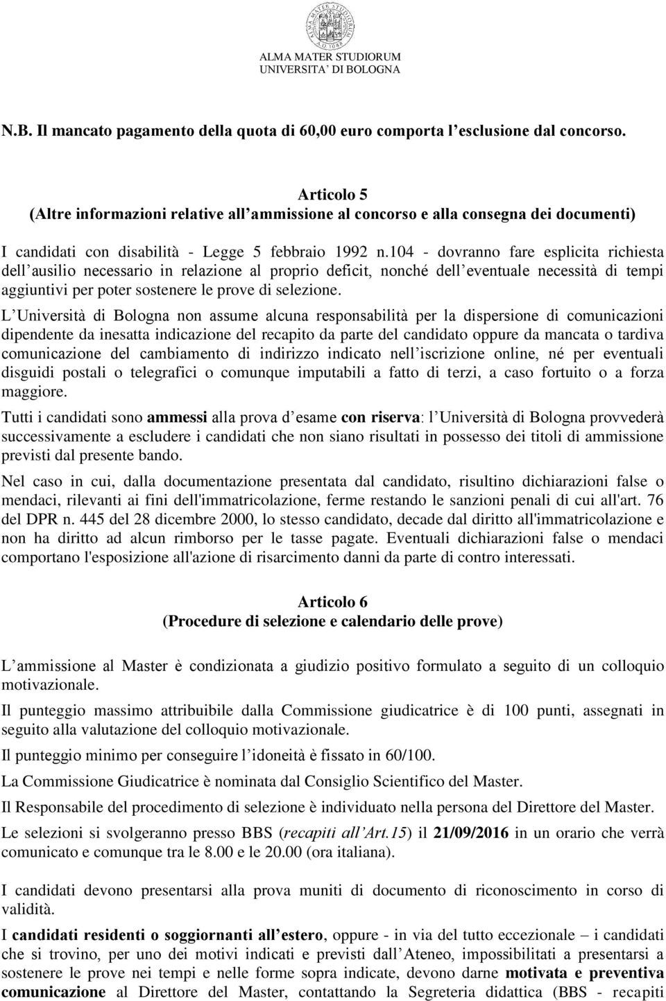 104 - dovranno fare esplicita richiesta dell ausilio necessario in relazione al proprio deficit, nonché dell eventuale necessità di tempi aggiuntivi per poter sostenere le prove di selezione.