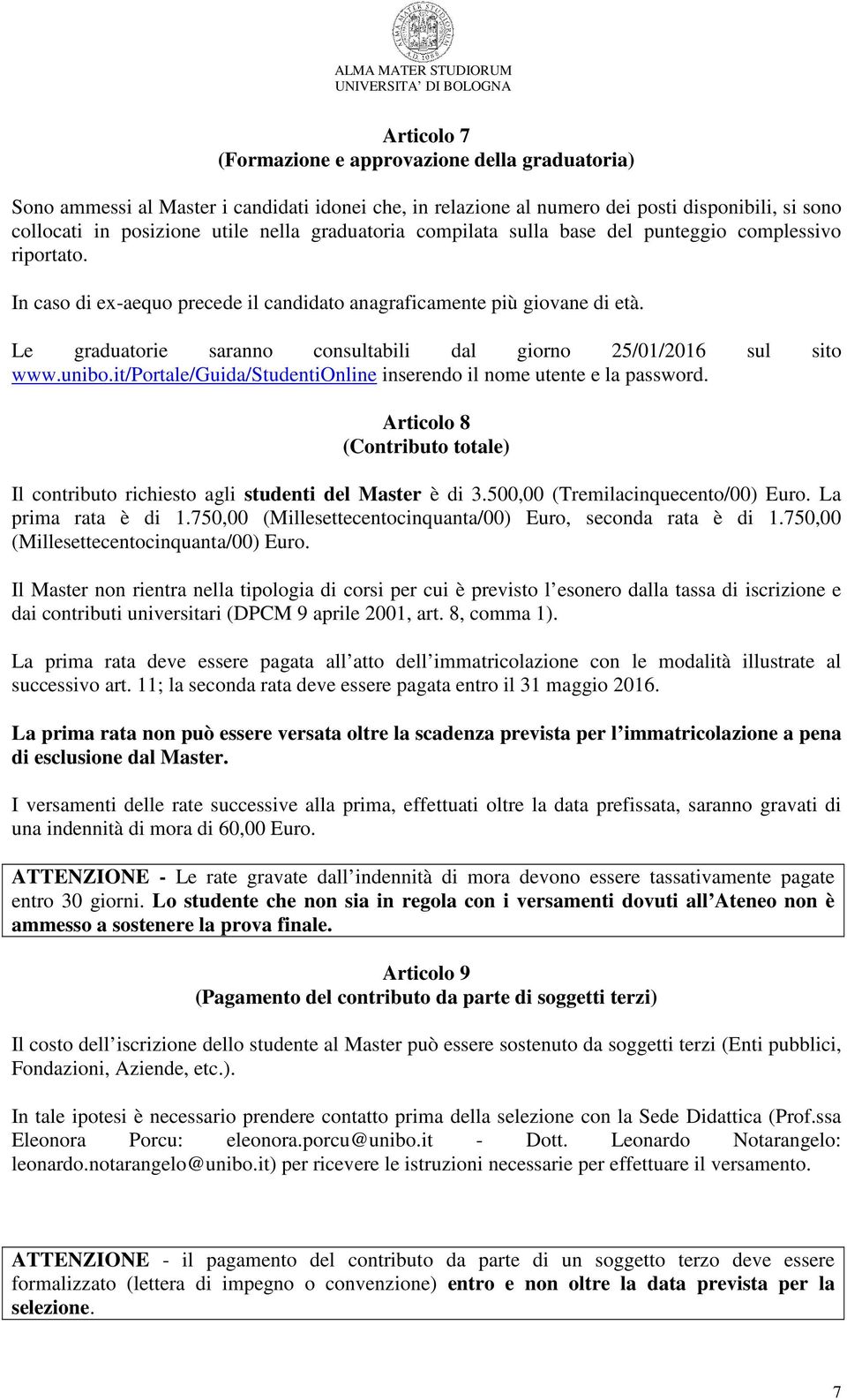 Le graduatorie saranno consultabili dal giorno 25/01/2016 sul sito www.unibo.it/portale/guida/studentionline inserendo il nome utente e la password.