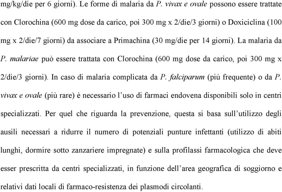 La malaria da P. malariae può essere trattata con Clorochina (600 mg dose da carico, poi 300 mg x 2/die/3 giorni). In caso di malaria complicata da P. falciparum (più frequente) o da P.