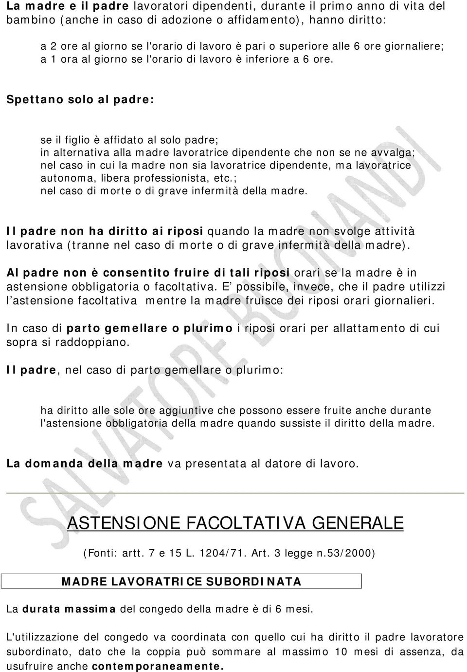 Spettano solo al padre: se il figlio è affidato al solo padre; in alternativa alla madre lavoratrice dipendente che non se ne avvalga; nel caso in cui la madre non sia lavoratrice dipendente, ma