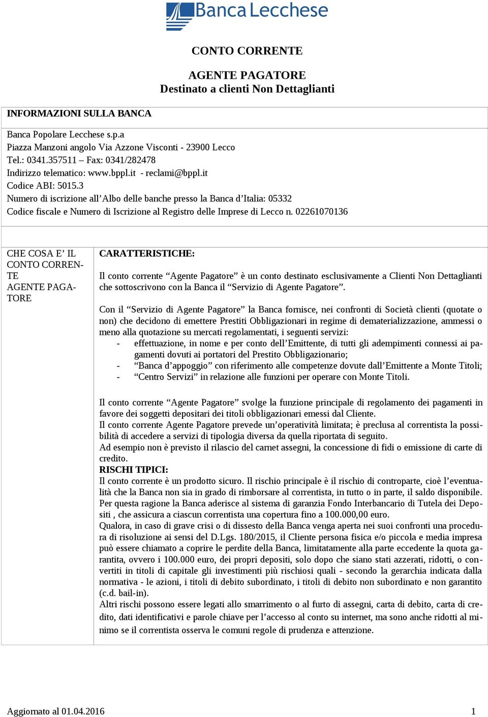 3 Numero di iscrizione all Albo delle banche presso la Banca d Italia: 05332 Codice fiscale e Numero di Iscrizione al Registro delle Imprese di Lecco n.