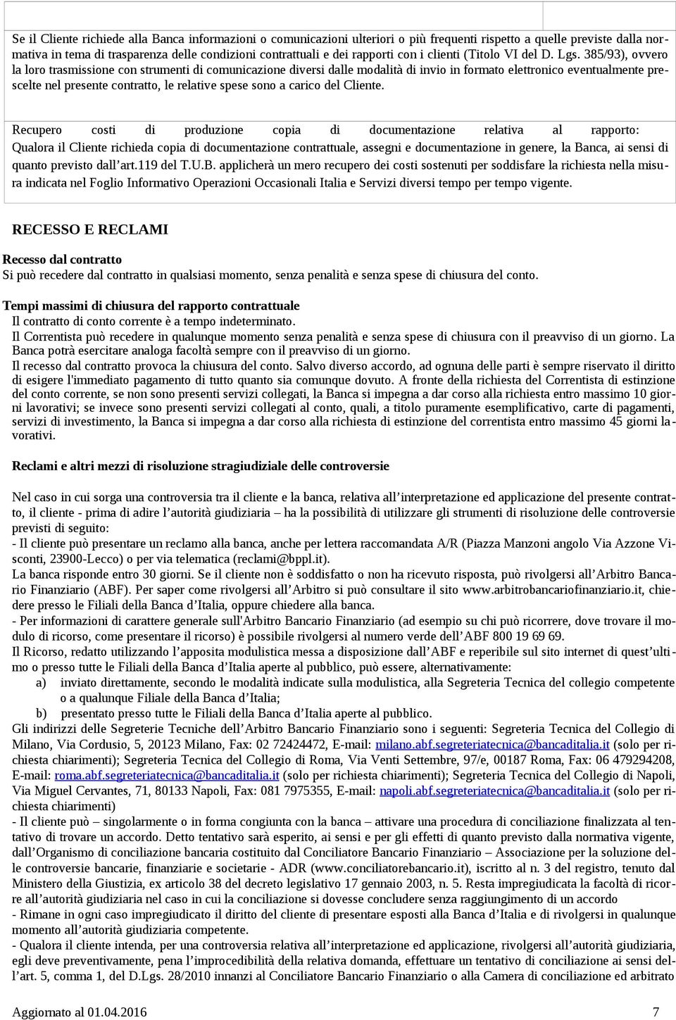 385/93), ovvero la loro trasmissione con strumenti di comunicazione diversi dalle modalità di invio in formato elettronico eventualmente prescelte nel presente contratto, le relative spese sono a