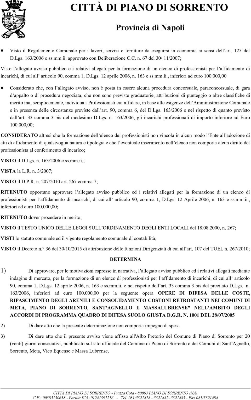 67 del 30/ 11/2007; Visto l allegato avviso pubblico e i relativi allegati per la formazione di un elenco di professionisti per l affidamento di incarichi, di cui all articolo 90, comma 1, D.Lgs.