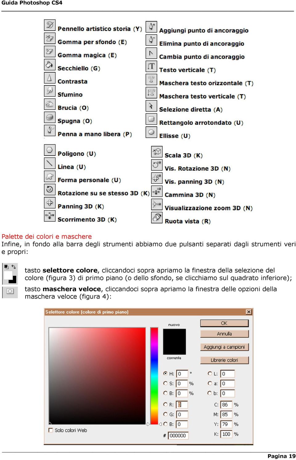 selezione del colore (figura 3) di primo piano (o dello sfondo, se clicchiamo sul quadrato inferiore);