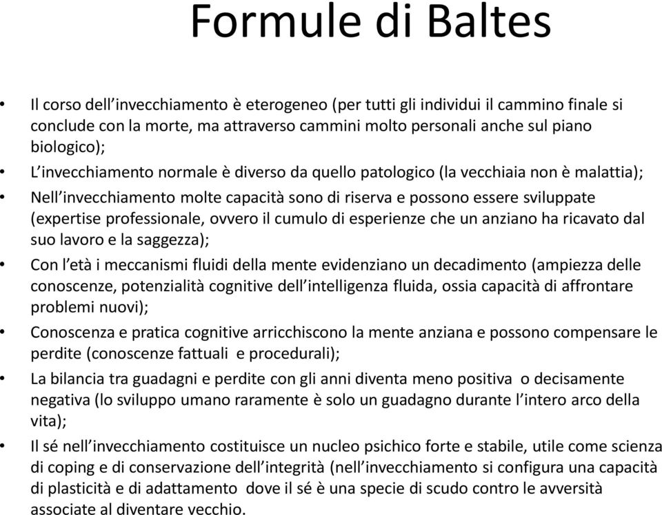 cumulo di esperienze che un anziano ha ricavato dal suo lavoro e la saggezza); Con l età i meccanismi fluidi della mente evidenziano un decadimento (ampiezza delle conoscenze, potenzialità cognitive