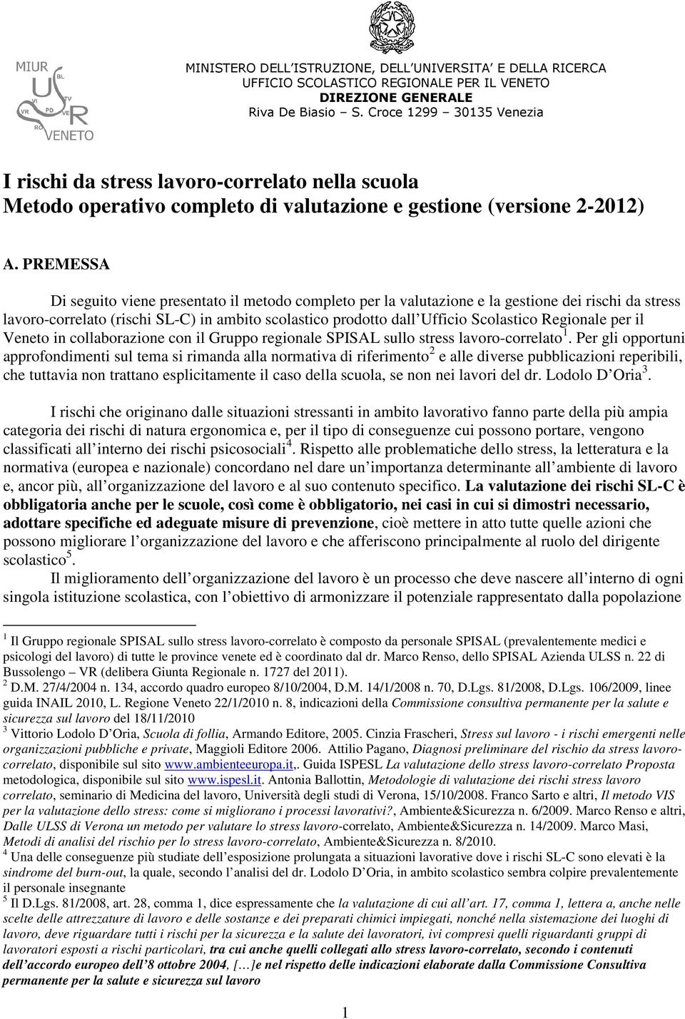 PREMESSA Di seguito viene presentato il metodo completo per la valutazione e la gestione dei rischi da stress lavoro-correlato (rischi SL-C) in ambito scolastico prodotto dall Ufficio Scolastico