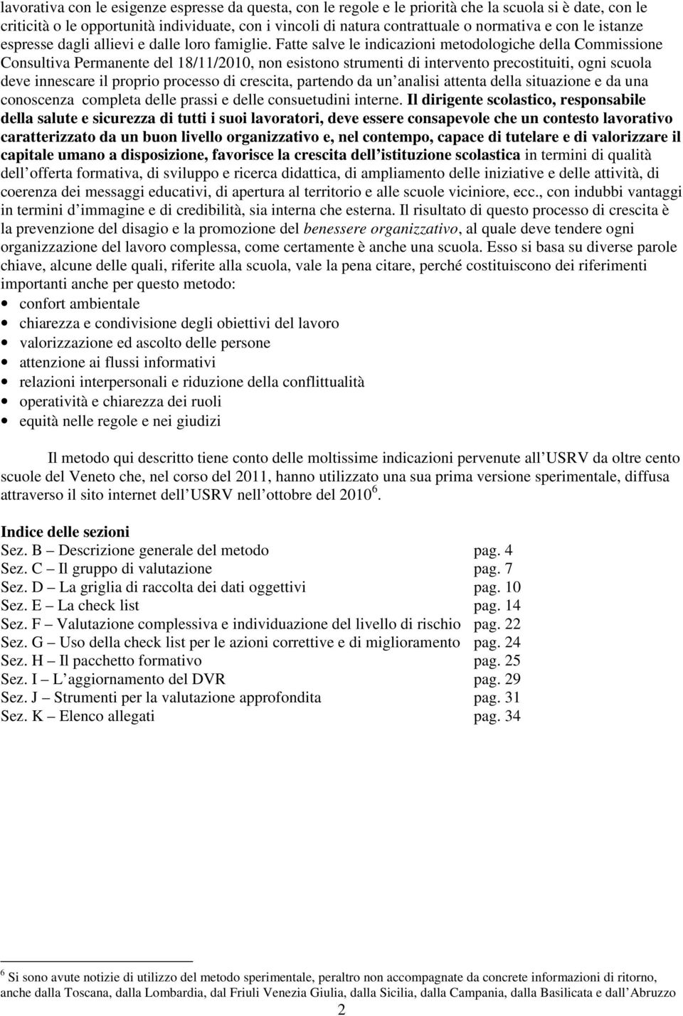 Fatte salve le indicazioni metodologiche della Commissione Consultiva Permanente del 18/11/2010, non esistono strumenti di intervento precostituiti, ogni scuola deve innescare il proprio processo di