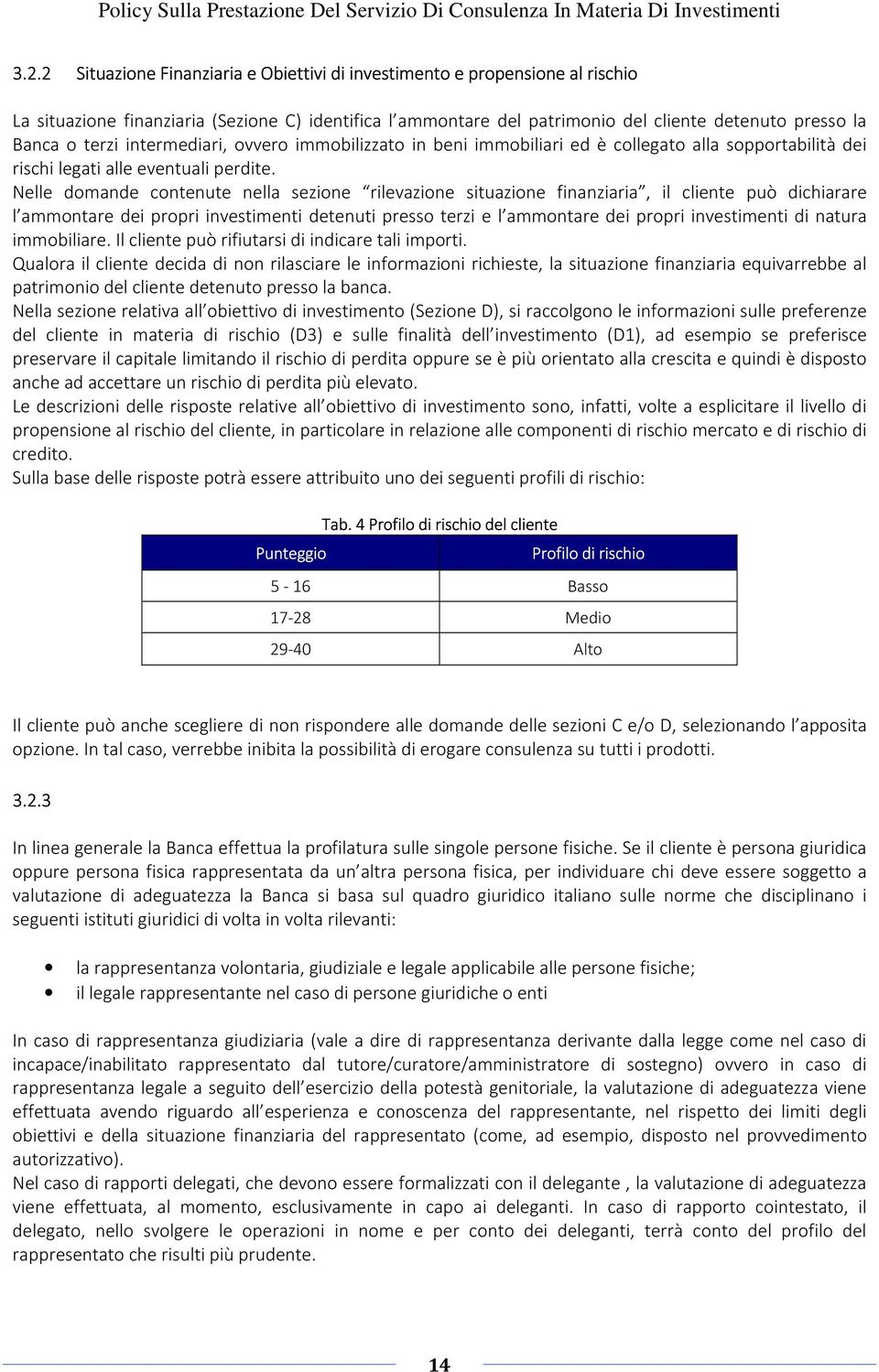 Nelle domande contenute nella sezione rilevazione situazione finanziaria, il cliente può dichiarare l ammontare dei propri investimenti detenuti presso terzi e l ammontare dei propri investimenti di