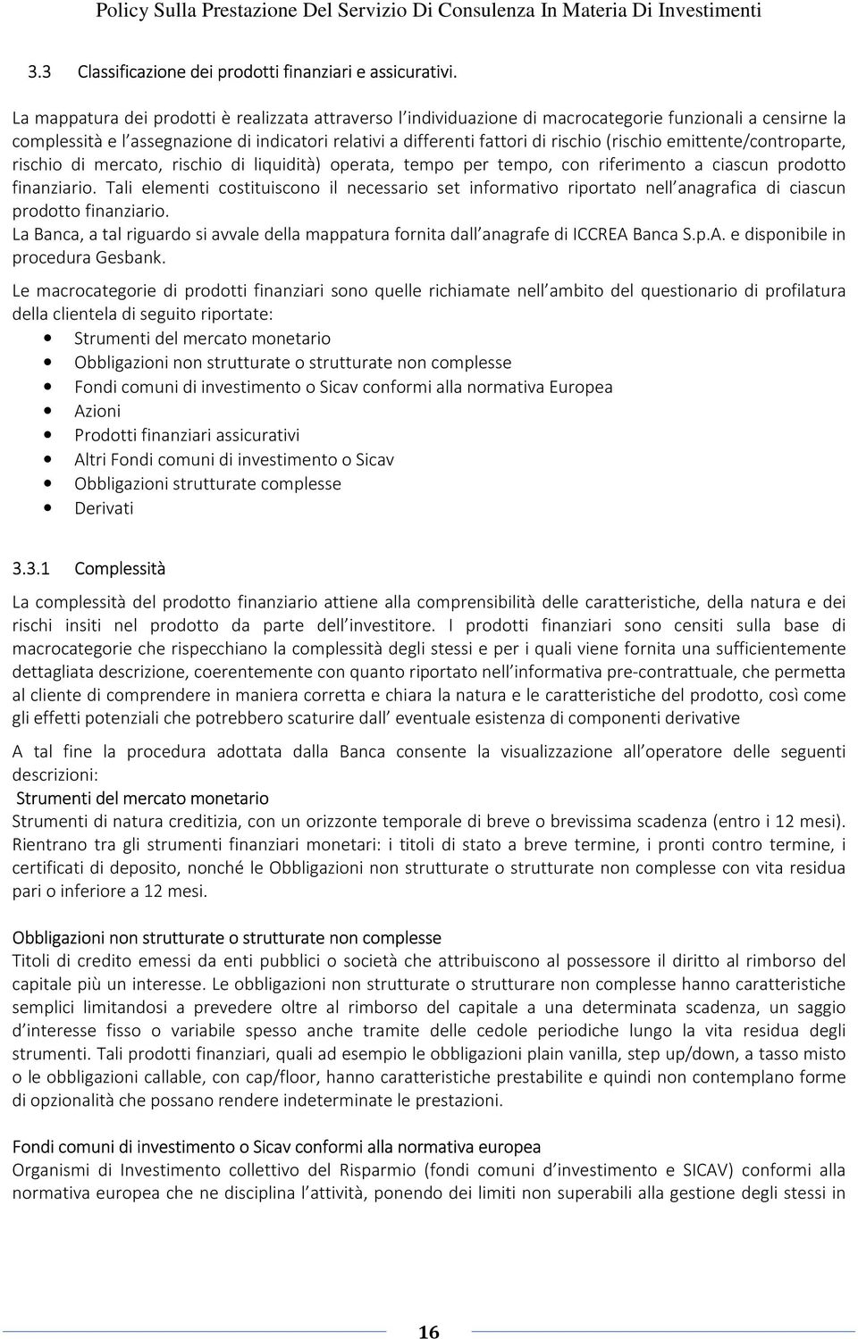 (rischio emittente/controparte, rischio di mercato, rischio di liquidità) operata, tempo per tempo, con riferimento a ciascun prodotto finanziario.