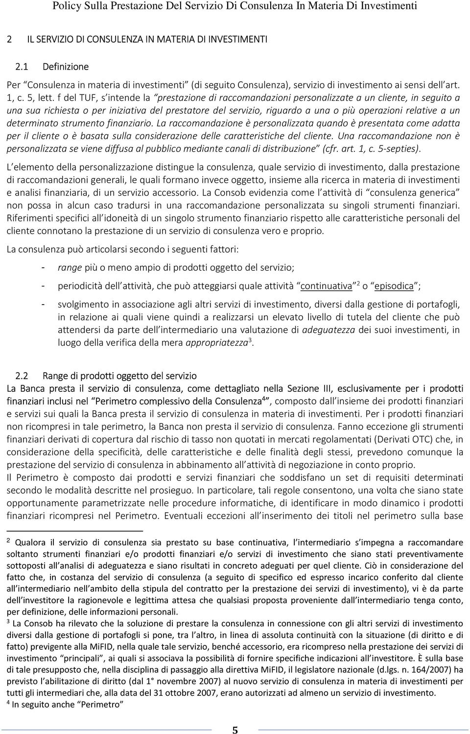 relative a un determinato strumento finanziario. La raccomandazione è personalizzata quando è presentata come adatta per il cliente o è basata sulla considerazione delle caratteristiche del cliente.