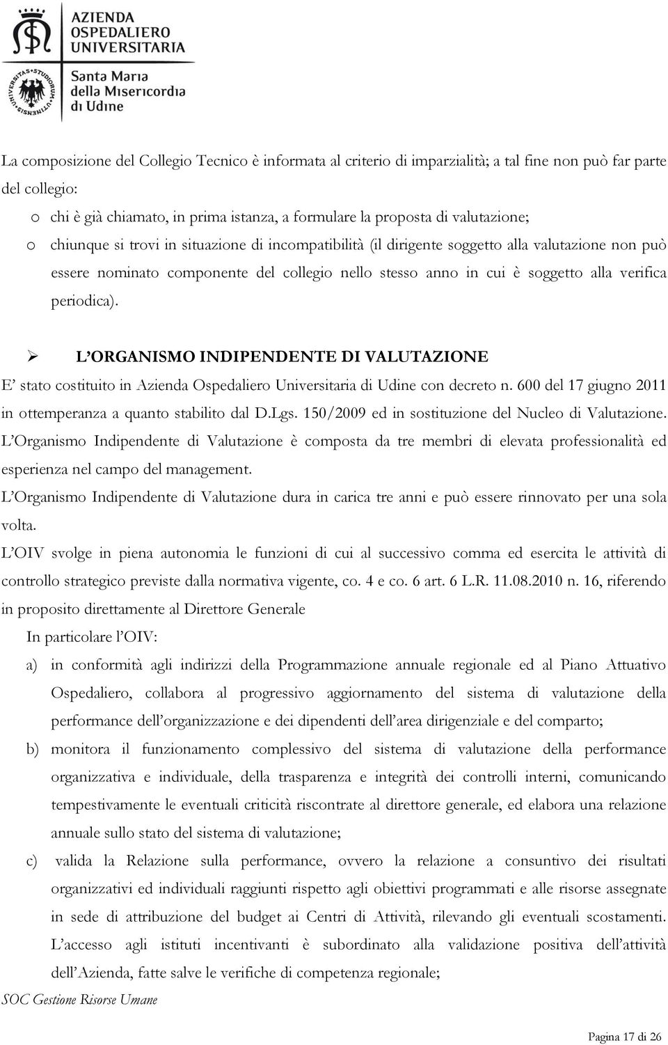 verifica periodica). L ORGANISMO INDIPENDENTE DI VALUTAZIONE E stato costituito in Azienda Ospedaliero Universitaria di Udine con decreto n.