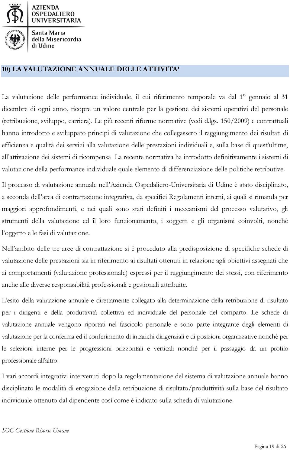 150/2009) e contrattuali hanno introdotto e sviluppato principi di valutazione che collegassero il raggiungimento dei risultati di efficienza e qualità dei servizi alla valutazione delle prestazioni