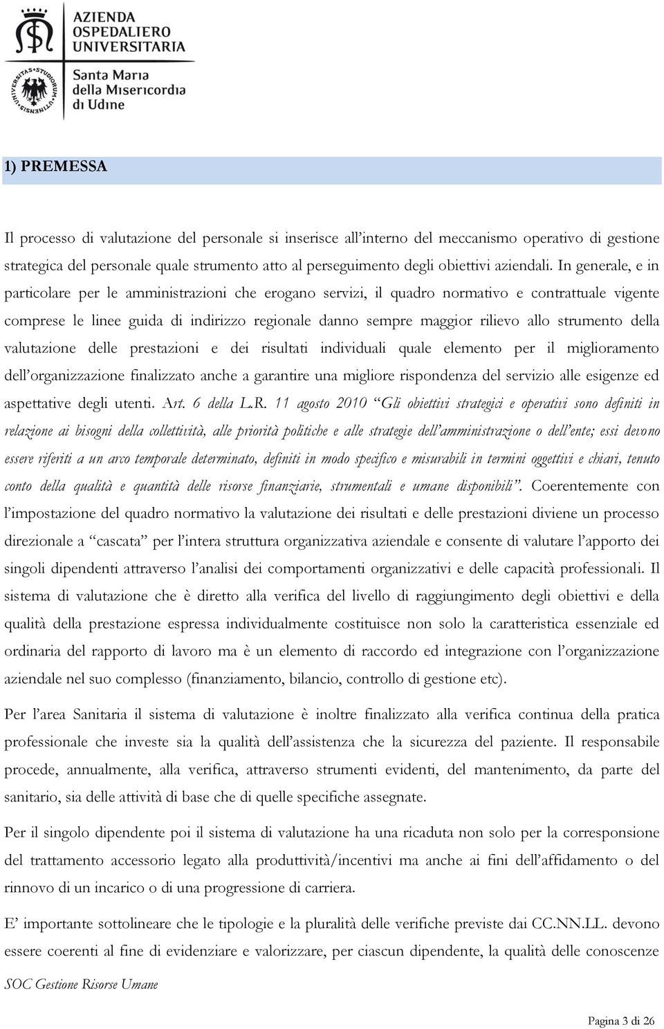 In generale, e in particolare per le amministrazioni che erogano servizi, il quadro normativo e contrattuale vigente comprese le linee guida di indirizzo regionale danno sempre maggior rilievo allo