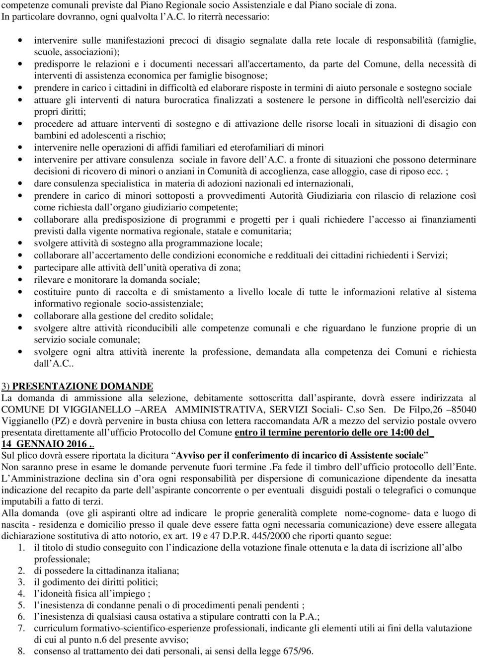 necessari all'accertamento, da parte del Comune, della necessità di interventi di assistenza economica per famiglie bisognose; prendere in carico i cittadini in difficoltà ed elaborare risposte in