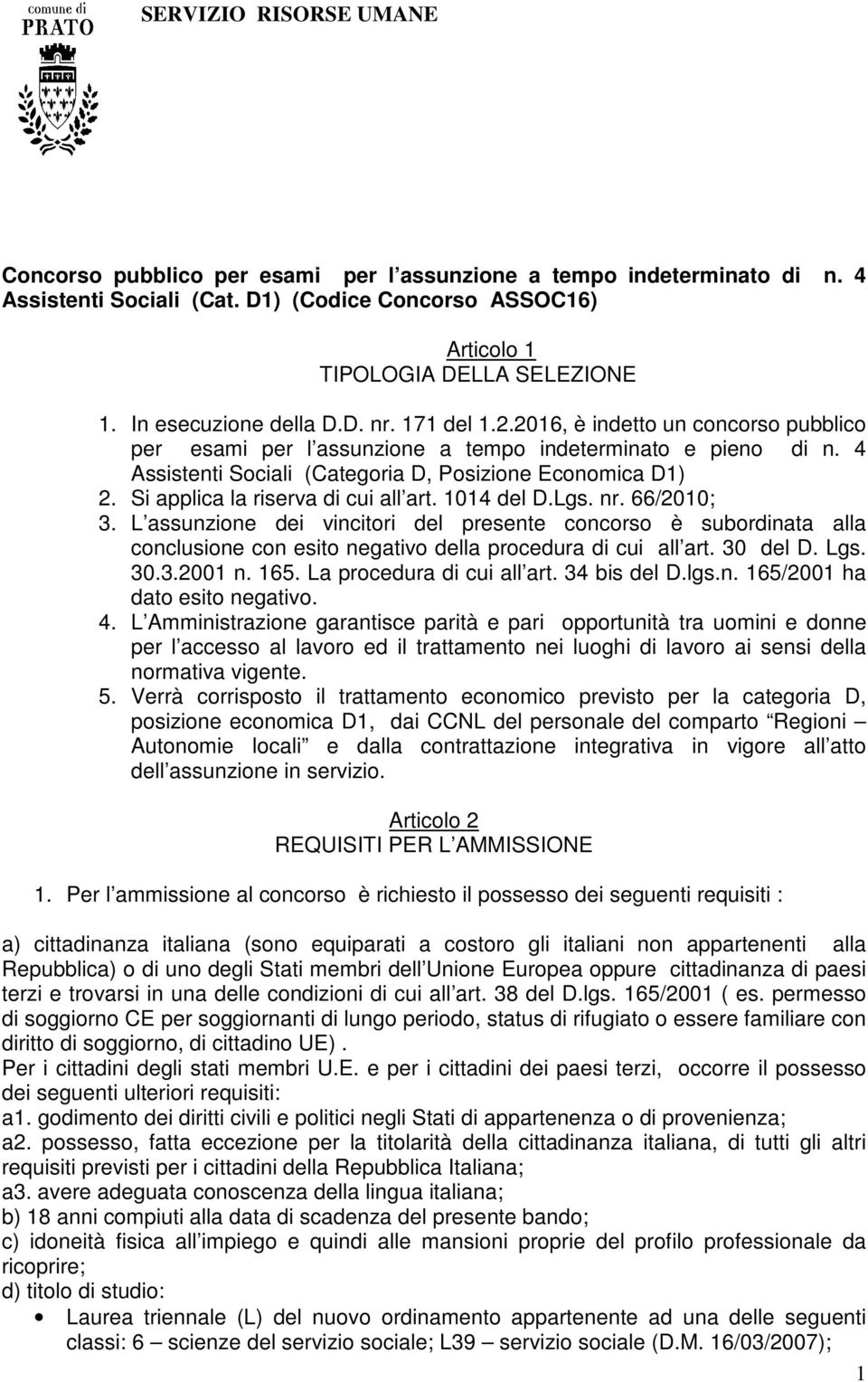 Si applica la riserva di cui all art. 1014 del D.Lgs. nr. 66/2010; 3. L assunzione dei vincitori del presente concorso è subordinata alla conclusione con esito negativo della procedura di cui all art.