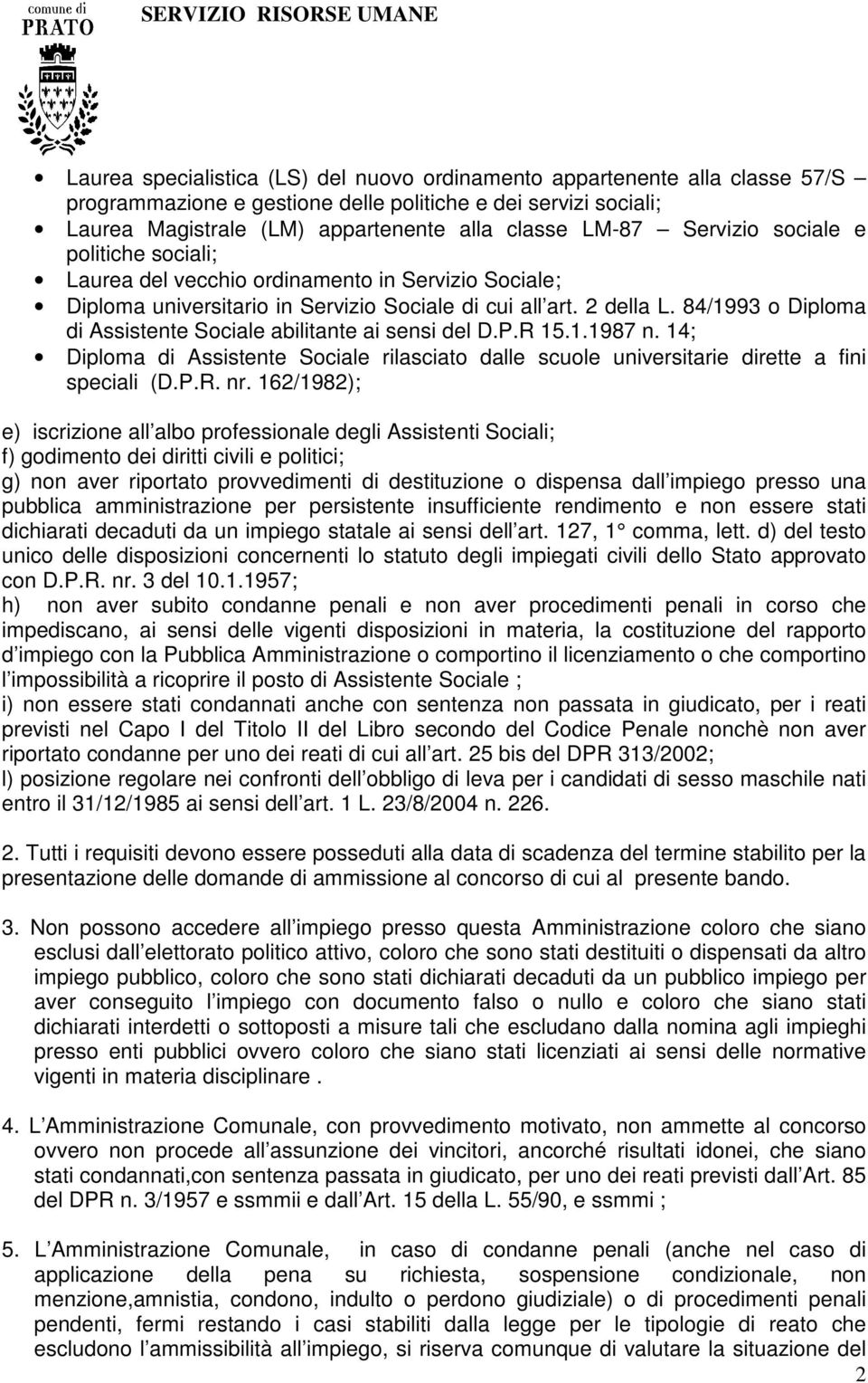 84/1993 o Diploma di Assistente Sociale abilitante ai sensi del D.P.R 15.1.1987 n. 14; Diploma di Assistente Sociale rilasciato dalle scuole universitarie dirette a fini speciali (D.P.R. nr.