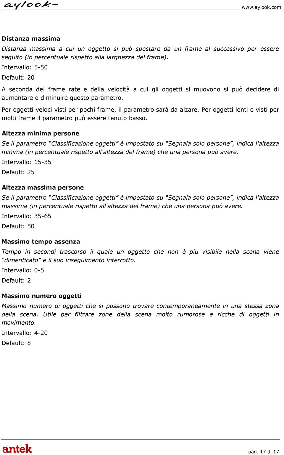 Per oggetti veloci visti per pochi frame, il parametro sarà da alzare. Per oggetti lenti e visti per molti frame il parametro può essere tenuto basso.