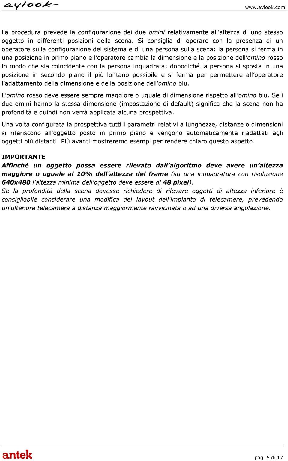 dimensione e la posizione dell omino rosso in modo che sia coincidente con la persona inquadrata; dopodiché la persona si sposta in una posizione in secondo piano il più lontano possibile e si ferma