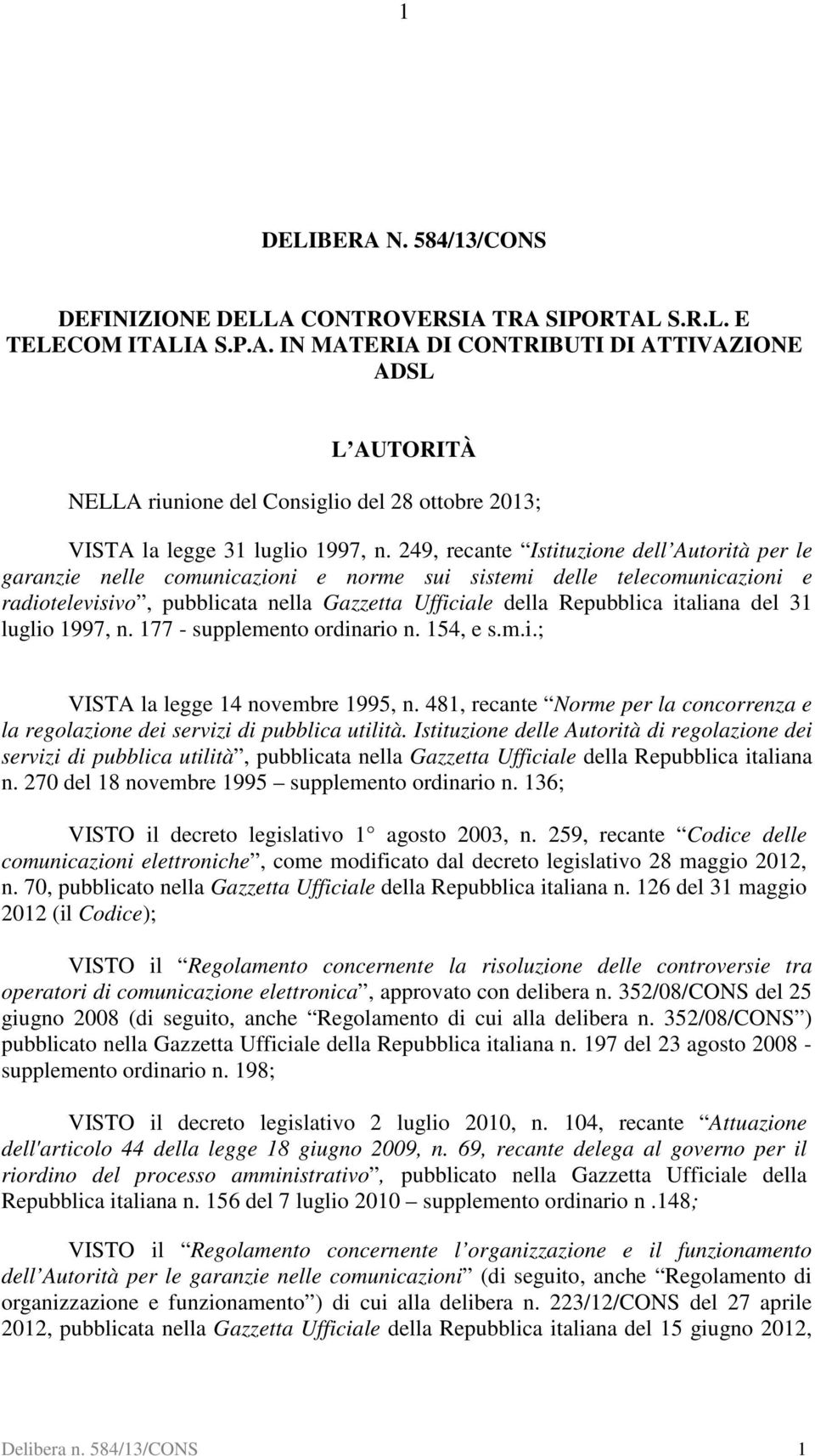 del 31 luglio 1997, n. 177 - supplemento ordinario n. 154, e s.m.i.; VISTA la legge 14 novembre 1995, n. 481, recante Norme per la concorrenza e la regolazione dei servizi di pubblica utilità.