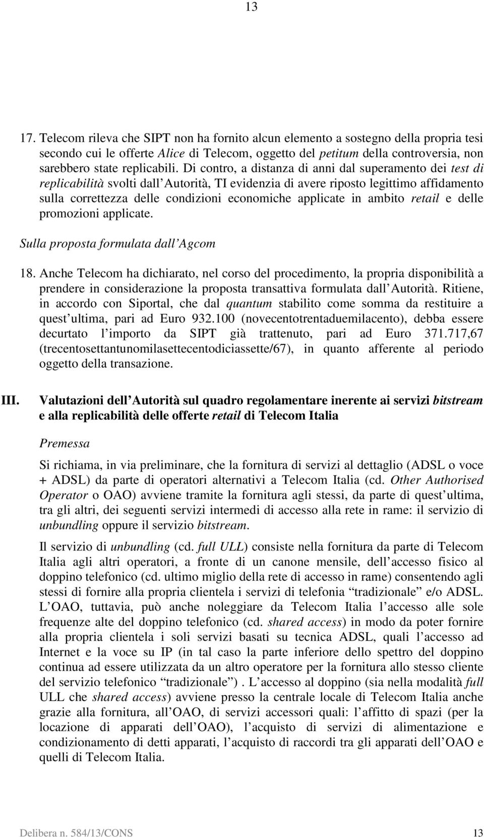 Di contro, a distanza di anni dal superamento dei test di replicabilità svolti dall Autorità, TI evidenzia di avere riposto legittimo affidamento sulla correttezza delle condizioni economiche