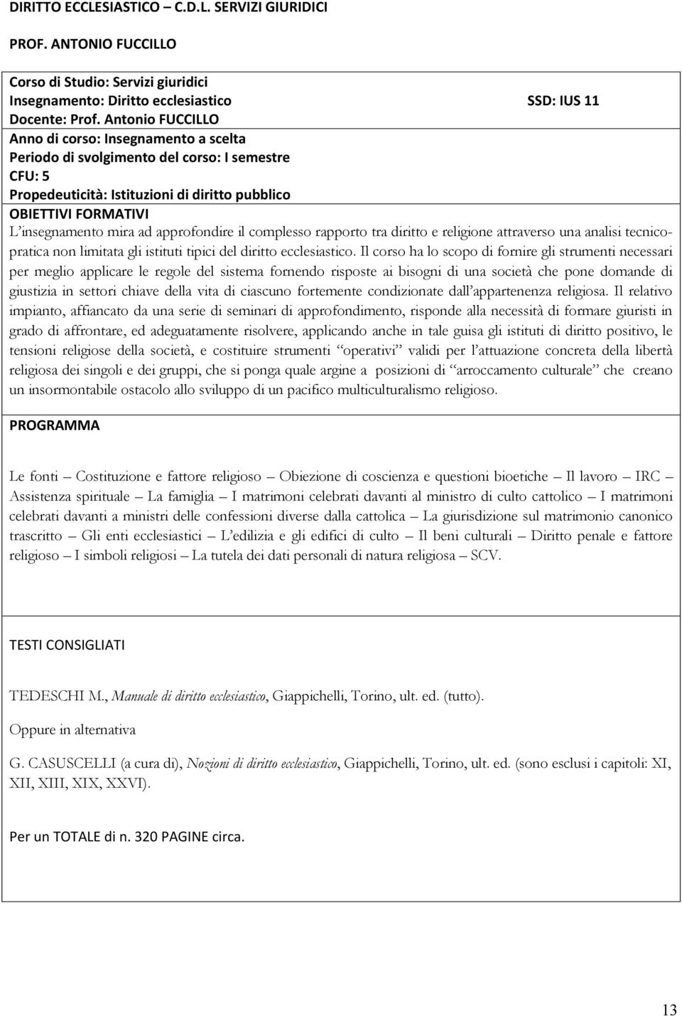 complesso rapporto tra diritto e religione attraverso una analisi tecnicopratica non limitata gli istituti tipici del diritto ecclesiastico.