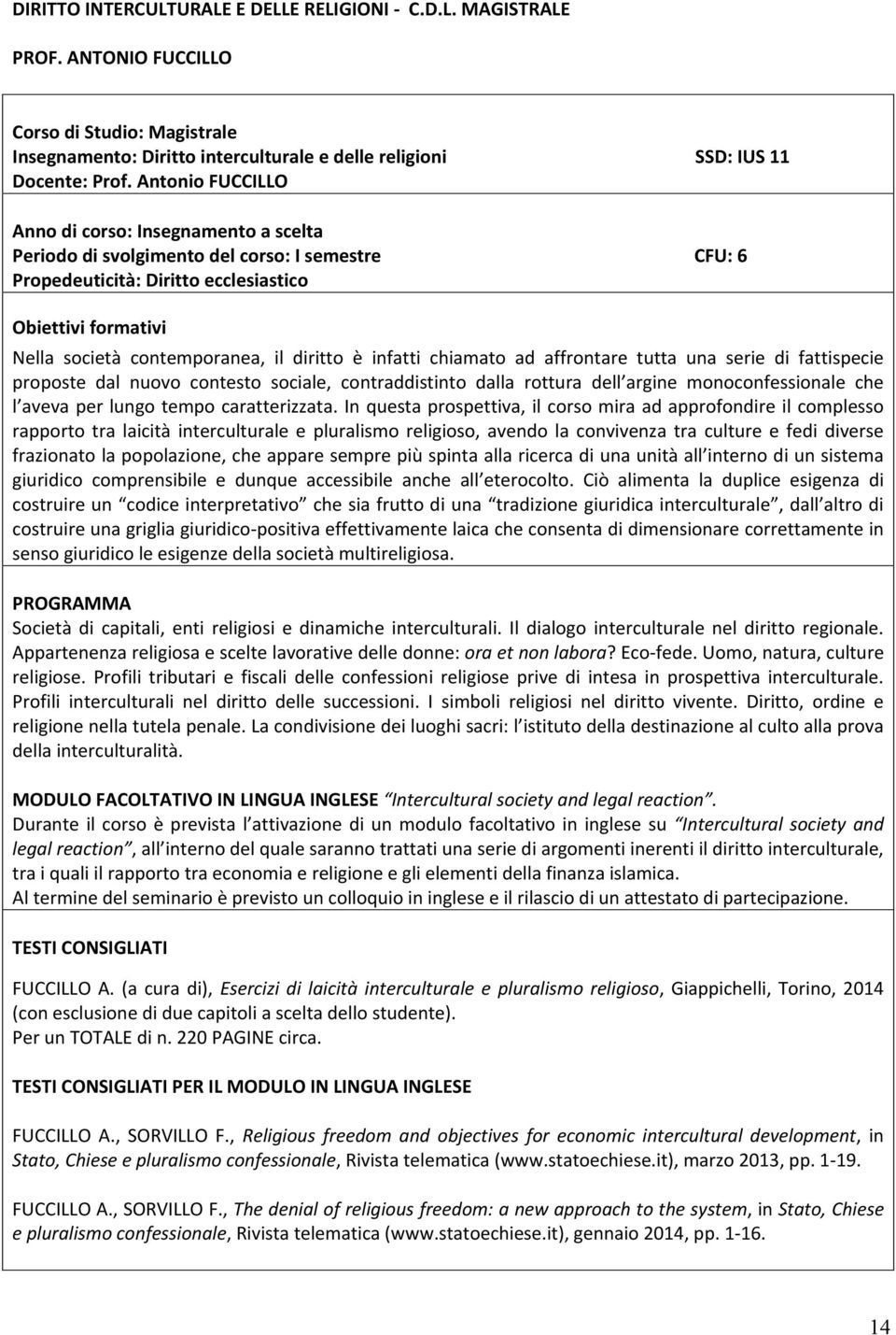 chiamato ad affrontare tutta una serie di fattispecie proposte dal nuovo contesto sociale, contraddistinto dalla rottura dell argine monoconfessionale che l avevaperlungotempocaratterizzata.