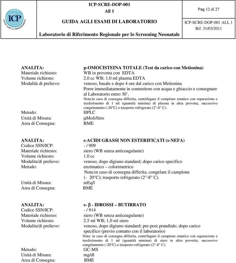 Nota:in caso di consegna differita, centrifugare il campione ematico con separazione e trasferimento di 1 ml (quantità minima) di plasma in altra provetta, successivo congelamento (-20 C) e trasporto