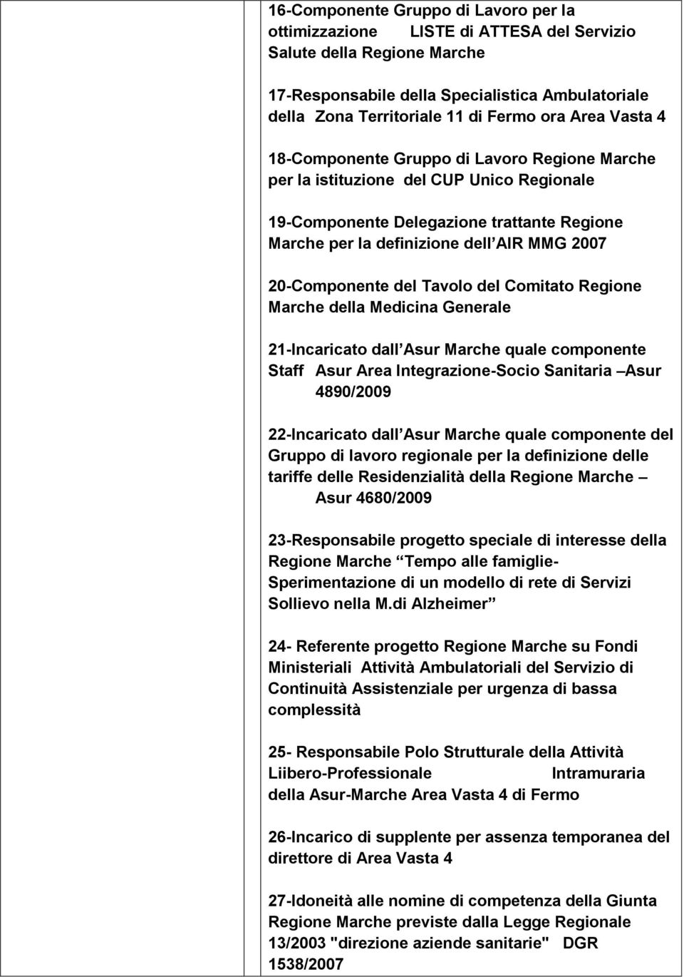 20-Componente del Tavolo del Comitato Regione Marche della Medicina Generale 21-Incaricato dall Asur Marche quale componente Staff Asur Area Integrazione-Socio Sanitaria Asur 4890/2009 22-Incaricato