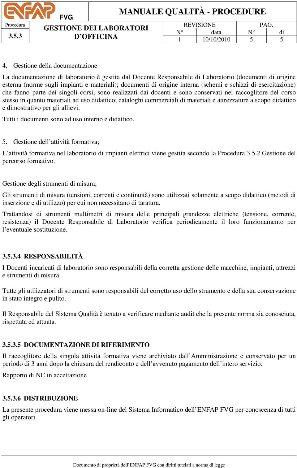 interna (schemi e schizzi di esercitazione) che fanno parte dei singoli corsi, sono realizzati dai docenti e sono conservati nel raccoglitore del corso stesso in quanto materiali ad uso didattico;