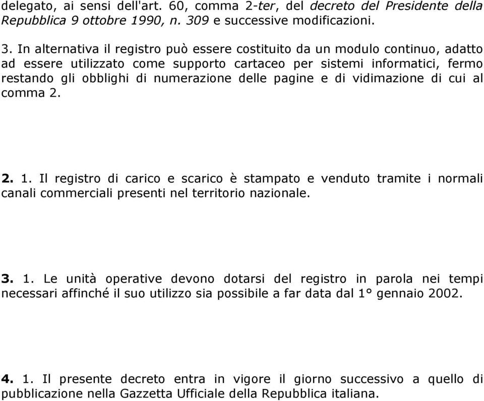 In alternativa il registro può essere costituito da un modulo continuo, adatto ad essere utilizzato come supporto cartaceo per sistemi informatici, fermo restando gli obblighi di numerazione delle