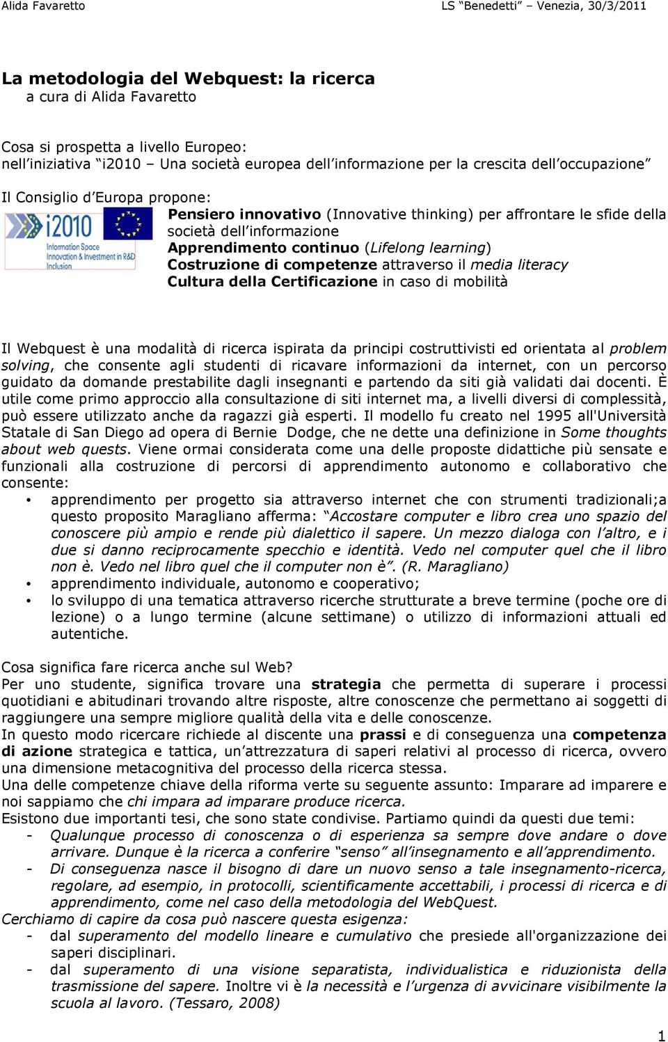 attraverso il media literacy Cultura della Certificazione in caso di mobilità Il Webquest è una modalità di ricerca ispirata da principi costruttivisti ed orientata al problem solving, che consente