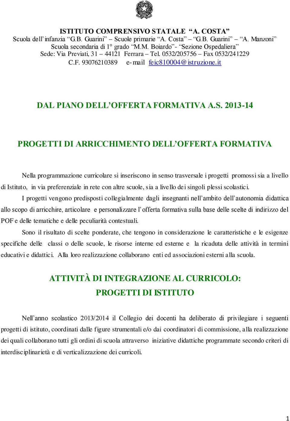 2013-14 PROGETTI DI ARRICCHIMENTO DELL OFFERTA FORMATIVA Nella programmazione curricolare si inseriscono in senso trasversale i progetti promossi sia a livello di Istituto, in via preferenziale in