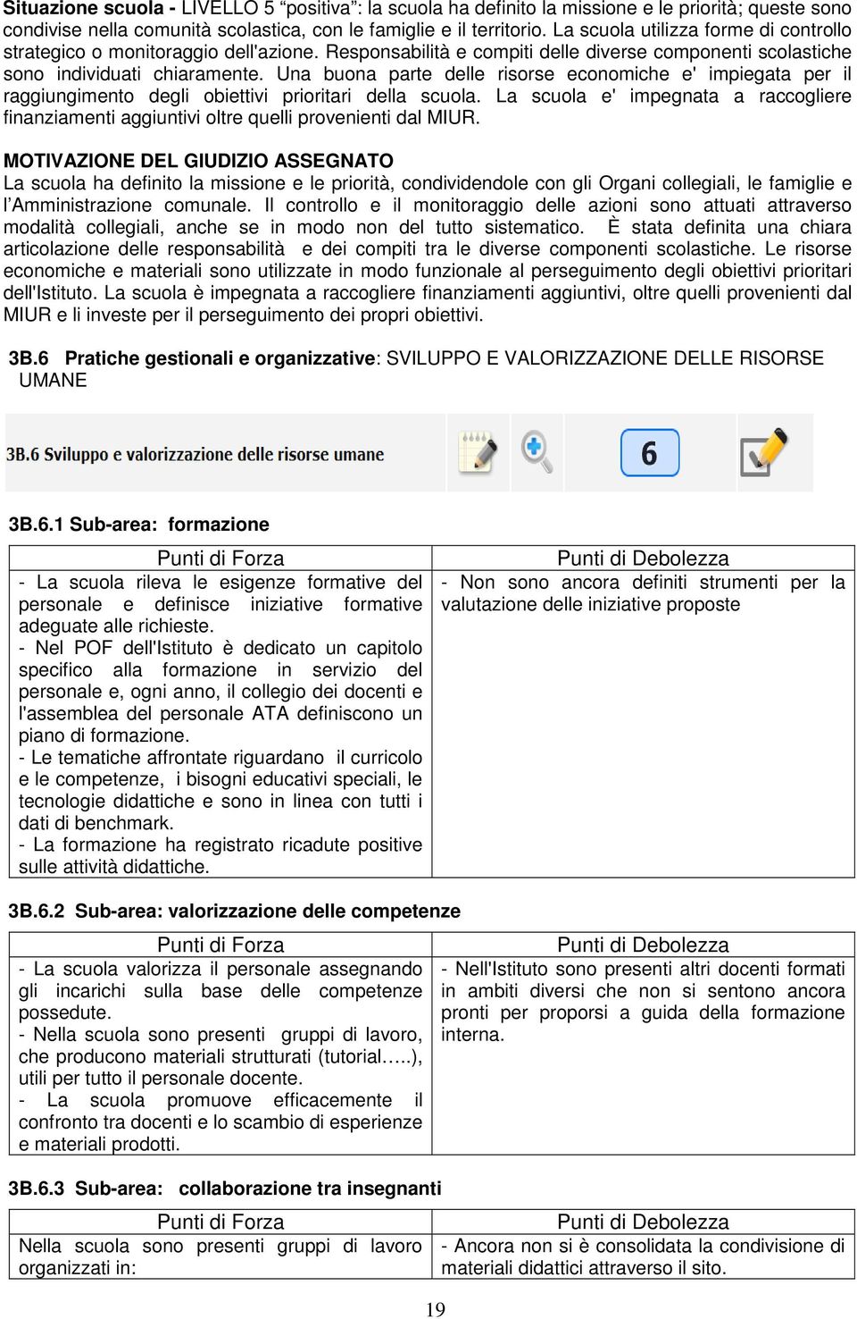 Una buona parte delle risorse economiche e' impiegata per il raggiungimento degli obiettivi prioritari della scuola.