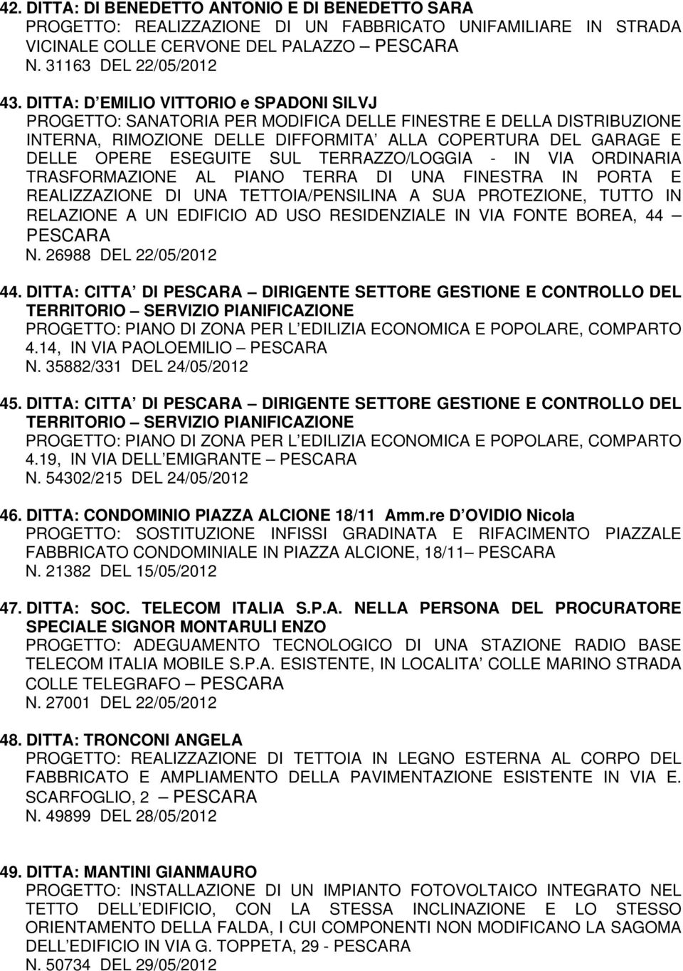 TERRAZZO/LOGGIA - IN VIA ORDINARIA TRASFORMAZIONE AL PIANO TERRA DI UNA FINESTRA IN PORTA E REALIZZAZIONE DI UNA TETTOIA/PENSILINA A SUA PROTEZIONE, TUTTO IN RELAZIONE A UN EDIFICIO AD USO