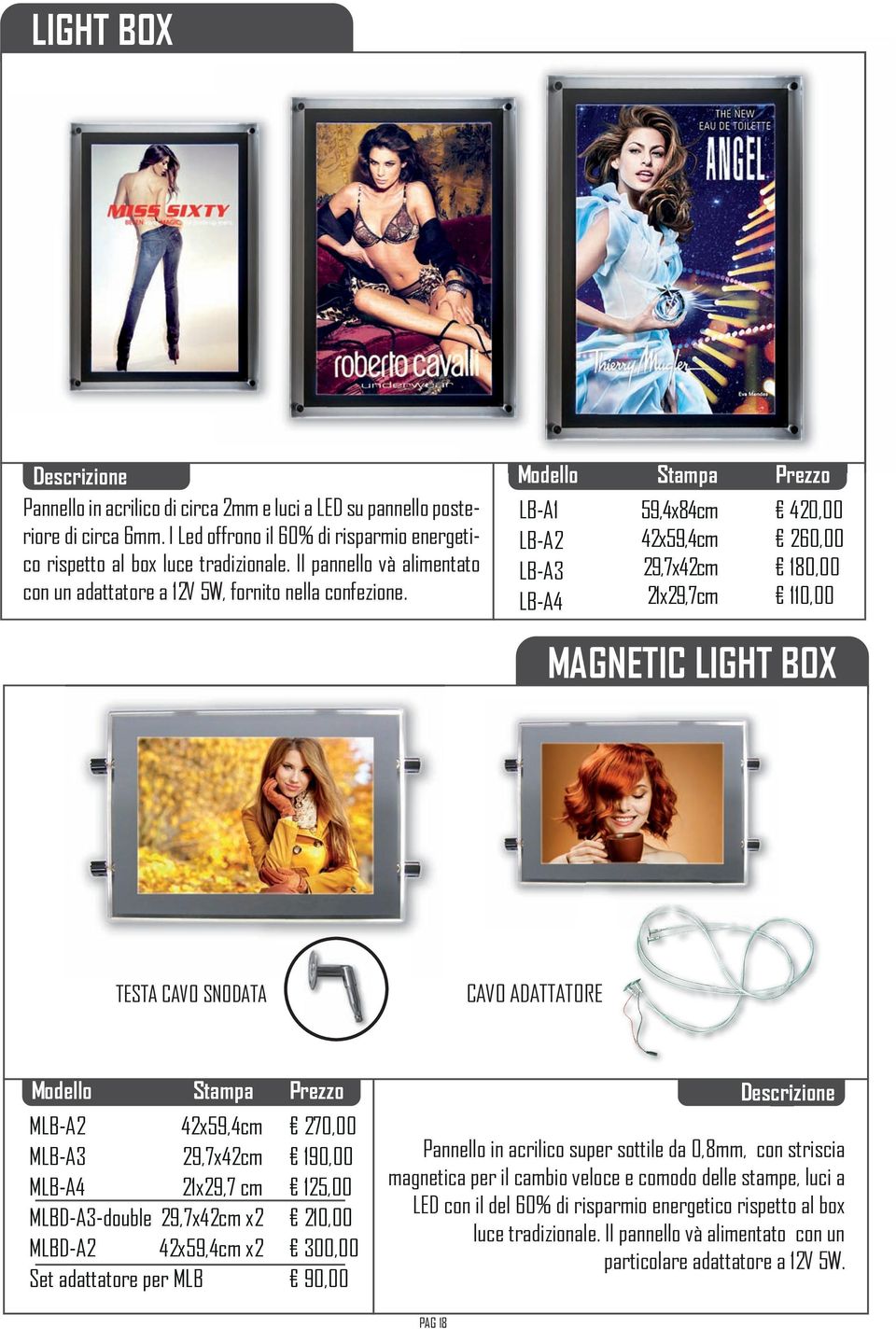 LB-A1 LB-A2 LB-A3 LB-A4 59,4x84cm 42x59,4cm 29,7x42cm 21x29,7cm 420,00 260,00 180,00 110,00 MAGNETIC LIGHT BOX TESTA CAVO SNODATA CAVO ADATTATORE MLB-A2 42x59,4cm MLB-A3 29,7x42cm MLB-A4 21x29,7 cm