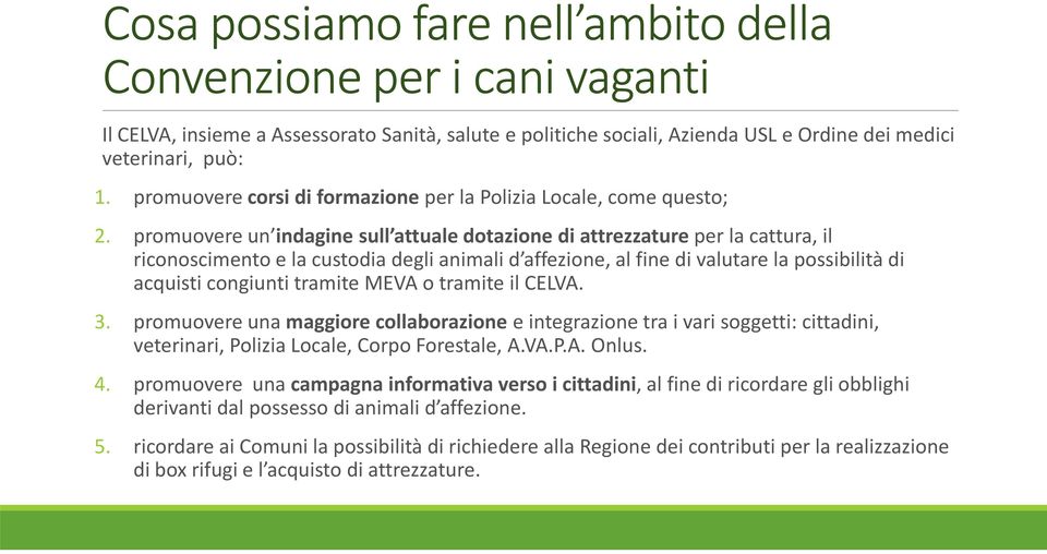 promuovere un indagine sull attualedotazione di attrezzature per la cattura, il riconoscimento e la custodia degli animali d affezione, al fine di valutare la possibilità di acquisti congiunti