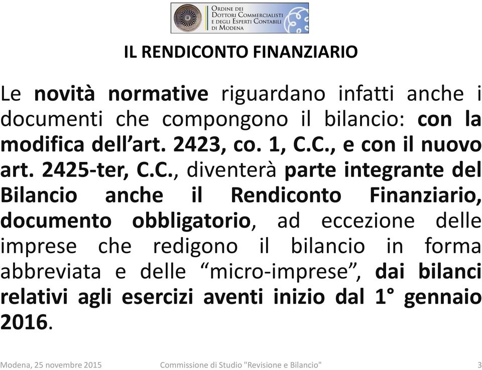 C., e con il nuovo art. 2425-ter, C.C., diventerà parte integrante del Bilancio anche il Rendiconto Finanziario, documento