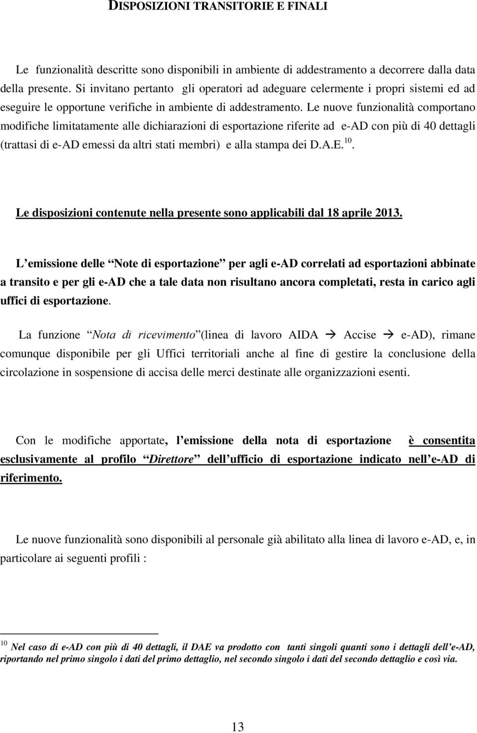 Le nuove funzionalità comportano modifiche limitatamente alle dichiarazioni di esportazione riferite ad e-ad con più di 40 dettagli (trattasi di e-ad emessi da altri stati membri) e alla stampa dei D.